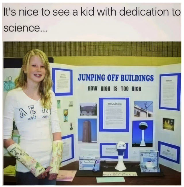 Meme - Girl with casts on both arms standing in front of science fair poster entitled 'Jumping Off Buildings - How High is Too High'