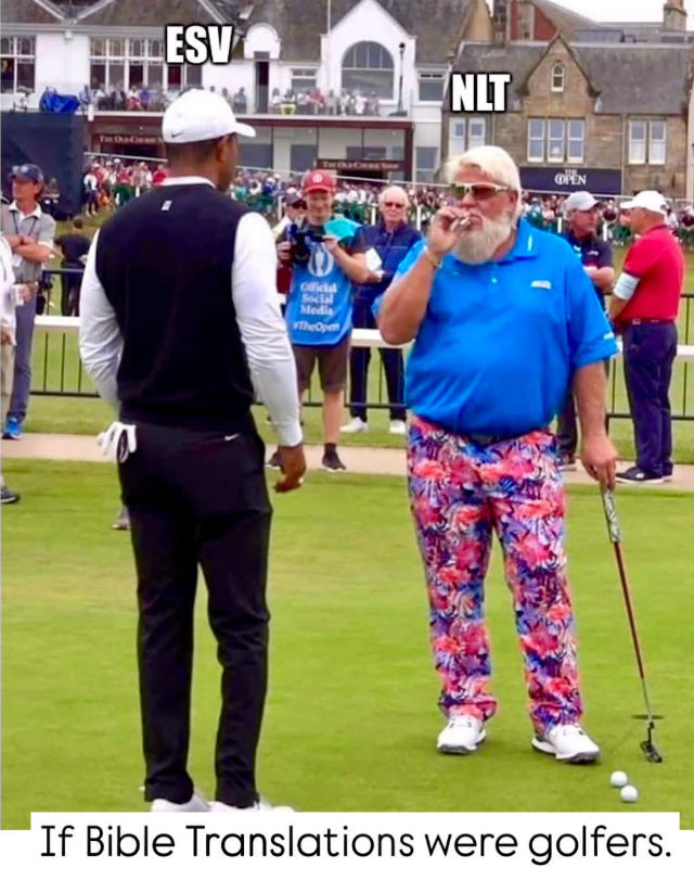 Meme: If Bible translations were golfers: Tiger Woods (ESV) vs John Daly (NLT)