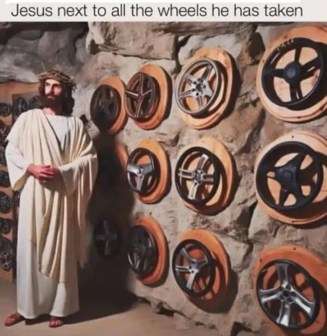 Meme: Jesus next to all the wheels He's taken