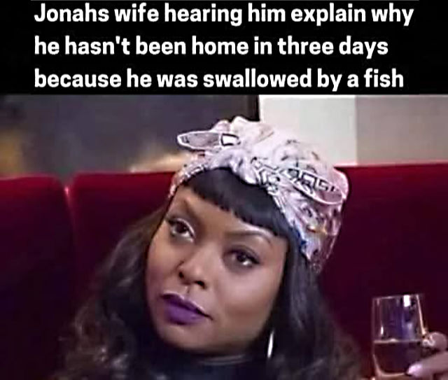 Meme: Jonah's wife doubting his excuse for being absent