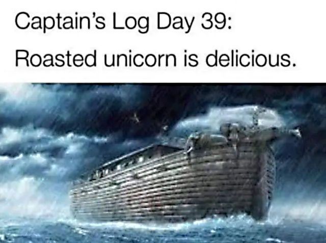 Meme: Log entry from Noah's ark - Roasted unicorn is delicious