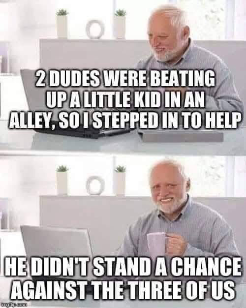Meme: something something beating up a little kid something something. You just had to be there.