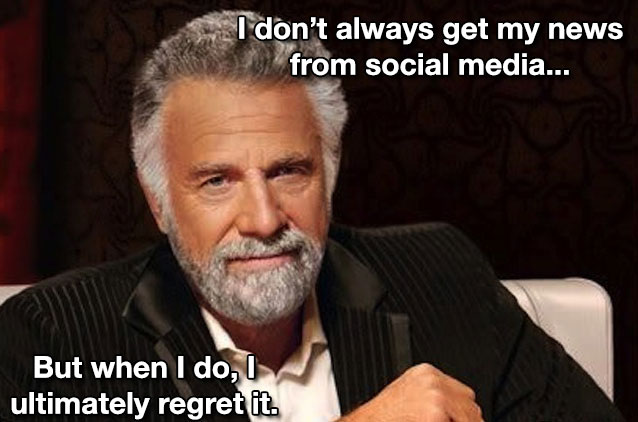 Meme: Dos Equis man - regretting getting news from social media